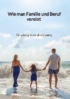 bokomslag Wie man Familie und Beruf vereint - für alles gibt es eine Lösung
