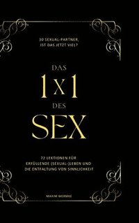 bokomslag Das 1x1 des Sex: 72 Lektionen für erfüllende (Sexual-)Leben und die Entfaltung von Sinnlichkeit.
