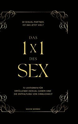 bokomslag Das 1x1 des Sex: 72 Lektionen für erfüllende (Sexual-)Leben und die Entfaltung von Sinnlichkeit.