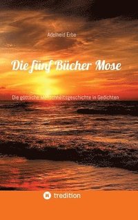 bokomslag Die fünf Bücher Mose:Die göttliche Menschheitsgeschichte in Gedichten