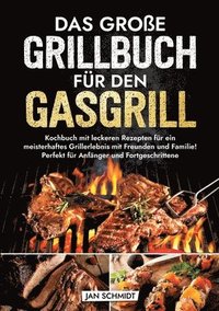 bokomslag Das große Grillbuch für den Gasgrill: Kochbuch mit leckeren Rezepten für ein meisterhaftes Grillerlebnis mit Freunden und Familie! Perfekt für Anfänge