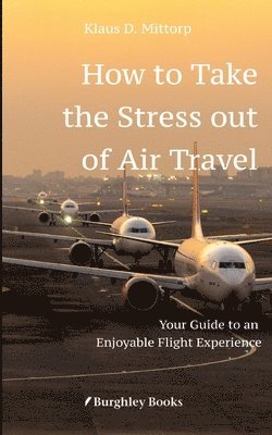 bokomslag How to Take the Stress out of Air Travel: Your Guide to an Enjoyable Flight Experience