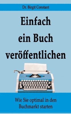 Einfach ein Buch veröffentlichen: Wie Sie optimal in den Buchmarkt starten 1