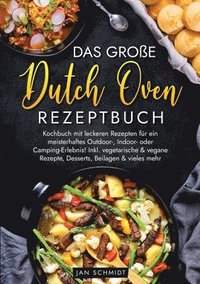 bokomslag Das große Dutch Oven Rezeptbuch: Kochbuch mit leckeren Rezepten für ein meisterhaftes Outdoor-, Indoor- oder Camping-Erlebnis! Inkl. vegetarische & ve