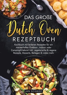 Das große Dutch Oven Rezeptbuch: Kochbuch mit leckeren Rezepten für ein meisterhaftes Outdoor-, Indoor- oder Camping-Erlebnis! Inkl. vegetarische & ve 1