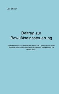 bokomslag Beitrag zur Bewußtseinssteuerung: Wie die Initiative Neue Soziale Marktwirtschaft und der Konvent für Deutschland den politischen Diskurs in Deutschla