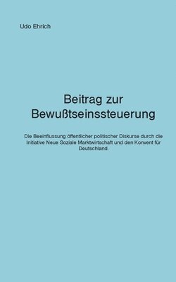 Beitrag zur Bewußtseinssteuerung: Wie die Initiative Neue Soziale Marktwirtschaft und der Konvent für Deutschland den politischen Diskurs in Deutschla 1