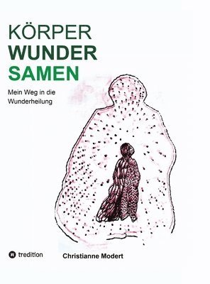 KörperWunderSamen: Mein Weg in die Wunderheilung 1