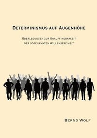 bokomslag Determinismus Auf Augenhöhe: Überlegungen zur Unauffindbarkeit der sogenannten Willensfreiheit