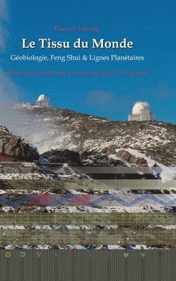 Le Tissu du Monde - Géobiologie, Feng Shui & Lignes Planétaires: Résultats de 40 ans de recherche et de conseil