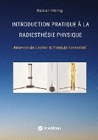 Introduction Pratique à la Radiesthésie Physique: Antenne de Lecher & Pendule Universel
