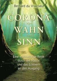 bokomslag Corona - vom Wahn zum Sinn: Eine wahnwitzige Reise durch die Matrix und das Erinnerern an den Ausgang