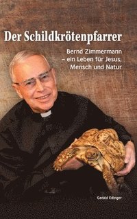 bokomslag Der Schildkrötenpfarrer: Bernd Zimmermann - ein Leben für Jesus, Mensch und Natur