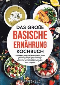bokomslag Das große Basische Ernährung Kochbuch: Entdecke schmackhafte Rezepte für einen optimalen Säure-Basen-Haushalt. Genussvoll basisch kochen und den Körpe