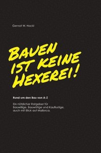 bokomslag Bauen ist keine Hexerei!: Rund um den Bau von A-Z