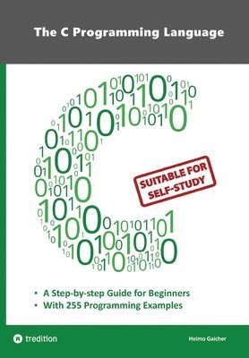 bokomslag The C Programming Language - C Programming for Beginner's with 255 Practical Programming Examples: This book is aimed at beginner programmers who want