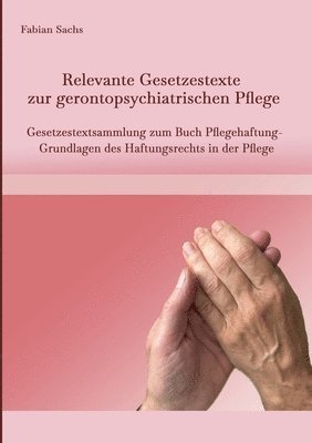 bokomslag Relevante Gesetzestexte zur gerontopsychiatrischen Pflege: Gesetzestextsammlung zum Buch Pflegehaftung- Grundlagen des Haftungsrechts in der Pflege