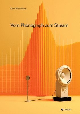 bokomslag Vom Phonograph zum Stream: Geschichte und Technik der Audioaufzeichnung und Audiodigitalisierung