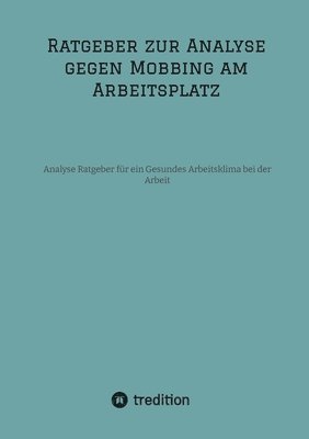 bokomslag Ratgeber zur Analyse gegen Mobbing am Arbeitsplatz: Analyse Ratgeber für ein Gesundes Arbeitsklima bei der Arbeit