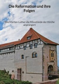 bokomslag Die Reformation und ihre Folgen - Wie Marten Luther die Missstände der Kirche anprangert