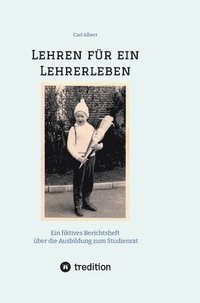 bokomslag Lehren für ein Lehrerleben: Ein fiktives Berichtsheft über die Ausbildung zum Studienrat vom Kindergarten bis zum Referendariat mit gereimten Maxi