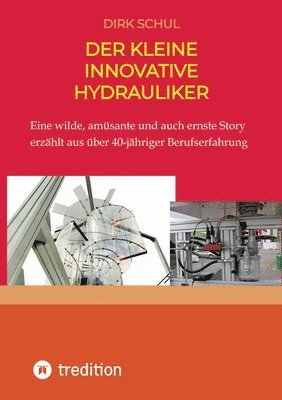 bokomslag Der kleine innovative Hydrauliker: Eine wilde, amüsante und auch ernste Story erzählt aus fast 40-jähriger Berufserfahrung