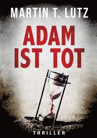 bokomslag Adam Ist Tot: Ein Thriller, der in die Abgründe der menschlichen Seele führt: böse, brutal und ohne Gnade.