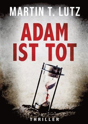 bokomslag Adam Ist Tot: Ein Thriller, der in die Abgründe der menschlichen Seele führt: böse, brutal und ohne Gnade.