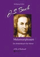 bokomslag J.S. Bach - Melomorphosen: Früchte der Musikmeditation, sichtbar gemachte Informationsmatrix ausgewählter Musikstücke, Gestaltwerkzeuge für Musikhörer; ohne Verwendung von Noten/Partituren