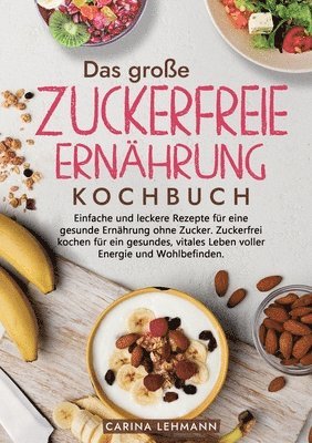 bokomslag Das große Zuckerfreie Ernährung Kochbuch: Einfache und leckere Rezepte für eine gesunde Ernährung ohne Zucker. Zuckerfrei kochen für ein gesundes, vit