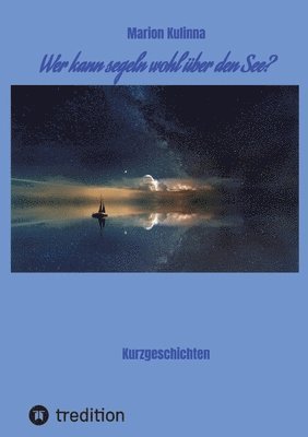 Wer kann segeln wohl über den See?: Kurzgeschichten 1