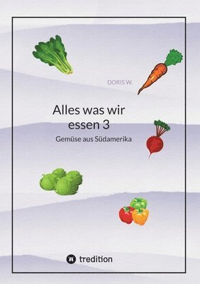 Alles was wir essen 3: Gemüse aus Südarmerika 1