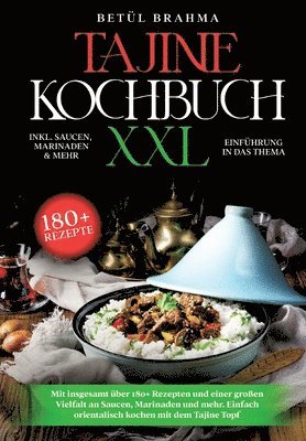 Tajine Kochbuch XXL: Mit insgesamt über 180+ Rezepten und einer großen Vielfalt an Saucen, Marinaden und mehr. Einfach orientalisch kochen 1