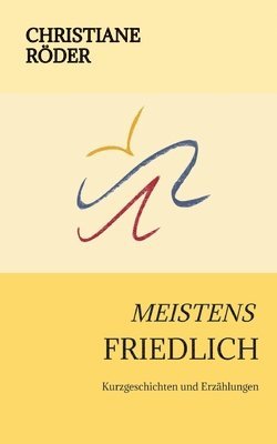 Meistens Friedlich: Kurzgeschichten und Erzählungen 1