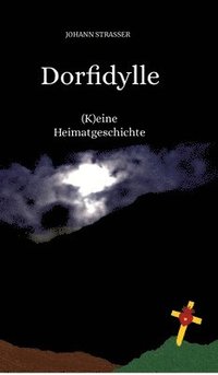 bokomslag Dorfidylle: (K)eine Heimatgeschichte