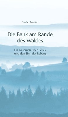 bokomslag Die Bank am Rande des Waldes: Ein Gespräch über Glück und den Sinn des Lebens