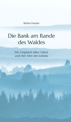 Die Bank am Rande des Waldes: Ein Gespräch über Glück und den Sinn des Lebens 1