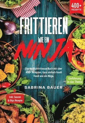 bokomslag Frittieren wie ein Ninja: Das Heißluftfritteuse Buch mit über 400+ Rezepten. Ganz einfach Foodi Foodi wie ein Ninja