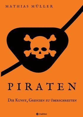 bokomslag Piraten - Die Kunst, Grenzen zu überschreiten: Die Piraten als Sozialreformer und Wegbereiter der Aufklärung. Überraschende Fakten über die Gesetzlose