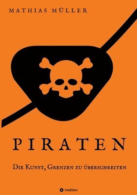 Mathias Müller - Piraten - Die Kunst, Grenzen zu überschreiten: Die Piraten als Sozialreformer und Wegbereiter der Aufklärung. Überraschende Fakten über die Gesetzlose, Häftad