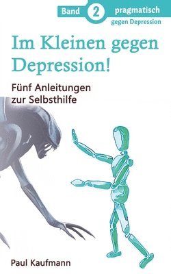 Im Kleinen gegen Depression!: Fünf Anleitungen zur Selbsthilfe 1