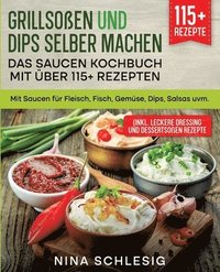 bokomslag Grillsoßen und Dips selber machen - Das Saucen Kochbuch mit über 115+ Rezepten: Mit Saucen für Fleisch, Fisch, Gemüse, Dips, Salsas uvm.