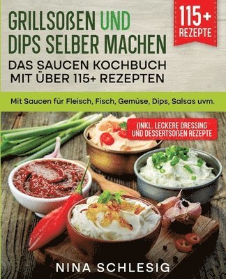 Nina Schlesig - Grillsoßen und Dips selber machen - Das Saucen Kochbuch mit über 115+ Rezepten: Mit Saucen für Fleisch, Fisch, Gemüse, Dips, Salsas uvm., Häftad
