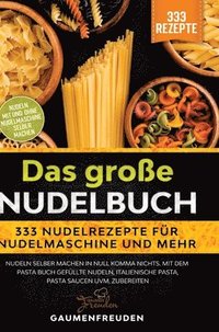 bokomslag Das große Nudelbuch - 333 Nudelrezepte für Nudelmaschine und mehr: Nudeln selber machen in null Komma nichts. Mit dem Pasta Buch gefüllte Nudeln, ital