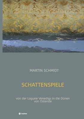 bokomslag Schattenspiele: von der Lagune Venedigs in die Dünen von Ostende