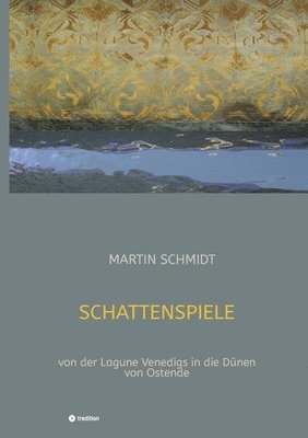 Martin Schmidt - Schattenspiele: von der Lagune Venedigs in die Dünen von Ostende, Häftad