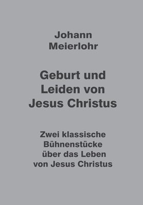 Geburt und Leiden von Jesus Christus: Zwei klassische Bühnenstücke über das Leben von Jesus Christus 1