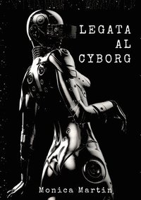 bokomslag Legata al Cyborg: Storia d'Amore di una Invasione Aliena Romantica - Relazione tra Due Mondi