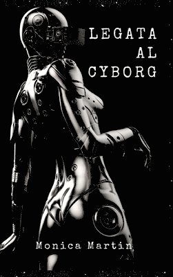 bokomslag Legata al Cyborg: Storia d'Amore di una Invasione Aliena Romantica - Relazione tra Due Mondi