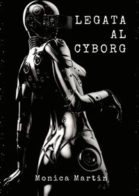 bokomslag Legata al Cyborg: Storia d'Amore di una Invasione Aliena Romantica - Relazione tra Due Mondi